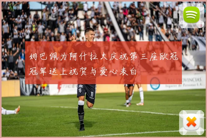 姆巴佩为阿什拉夫庆祝第三座欧冠冠军送上祝贺与爱心表白